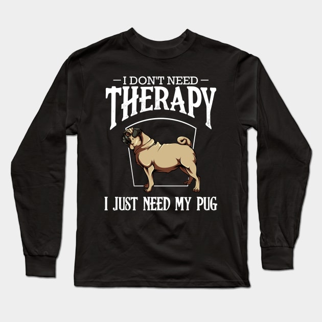 Pug - I Don't Need Therapy I Just Need My Pug Long Sleeve T-Shirt by Lumio Gifts